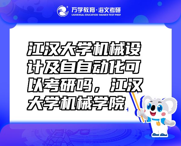 江漢大學(xué)機(jī)械設(shè)計(jì)及自自動(dòng)化可以考研嗎，江漢大學(xué)機(jī)械學(xué)院