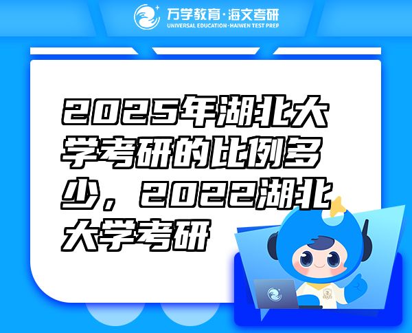 2025年湖北大學(xué)考研的比例多少，2022湖北大學(xué)考研