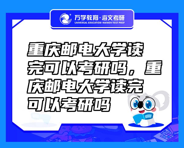 重慶郵電大學(xué)讀完可以考研嗎，重慶郵電大學(xué)讀完可以考研嗎