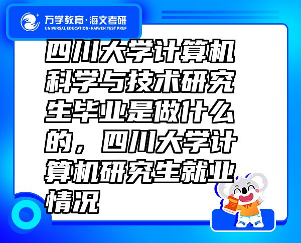 四川大學(xué)計(jì)算機(jī)科學(xué)與技術(shù)研究生畢業(yè)是做什么的，四川大學(xué)計(jì)算機(jī)研究生就業(yè)情況