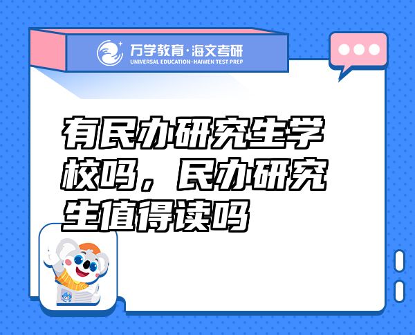 有民辦研究生學(xué)校嗎，民辦研究生值得讀嗎