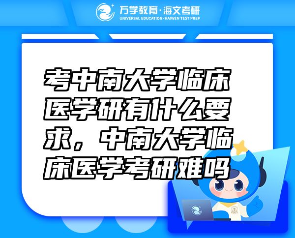 考中南大學(xué)臨床醫(yī)學(xué)研有什么要求，中南大學(xué)臨床醫(yī)學(xué)考研難嗎
