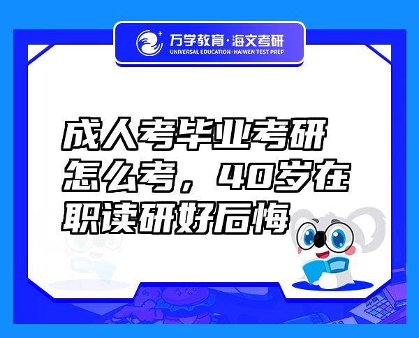成人考畢業(yè)考研怎么考，40歲在職讀研好后悔