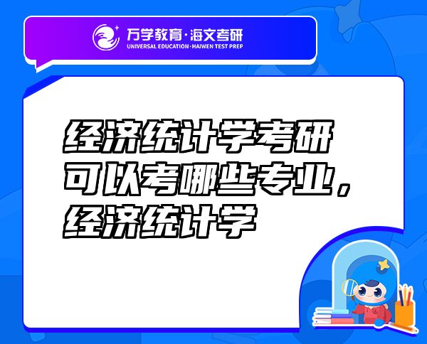 經(jīng)濟(jì)統(tǒng)計學(xué)考研可以考哪些專業(yè)，經(jīng)濟(jì)統(tǒng)計學(xué)