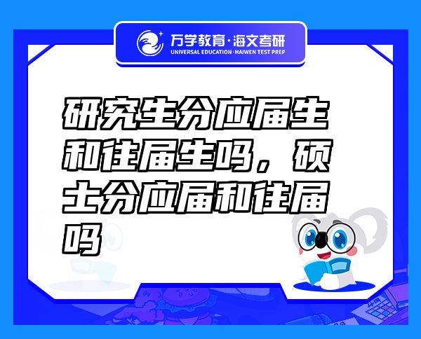 研究生分應(yīng)屆生和往屆生嗎，碩士分應(yīng)屆和往屆嗎