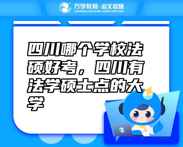 四川哪個(gè)學(xué)校法碩好考，四川有法學(xué)碩士點(diǎn)的大學(xué)