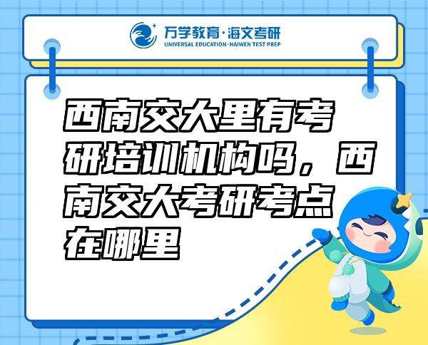 西南交大里有考研培訓(xùn)機構(gòu)嗎，西南交大考研考點在哪里