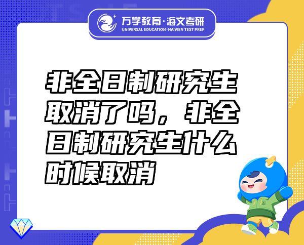 非全日制研究生取消了嗎，非全日制研究生什么時(shí)候取消