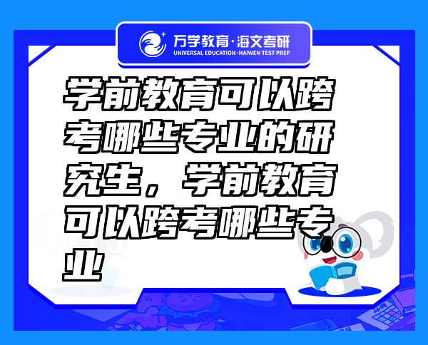學(xué)前教育可以跨考哪些專業(yè)的研究生，學(xué)前教育可以跨考哪些專業(yè)