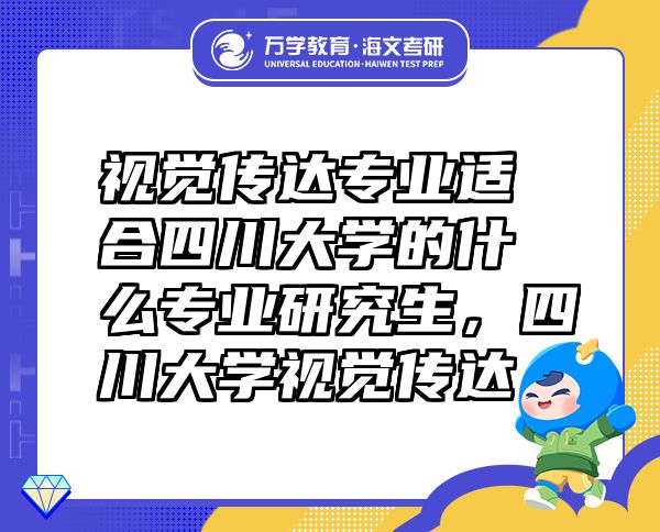 視覺傳達專業(yè)適合四川大學的什么專業(yè)研究生，四川大學視覺傳達