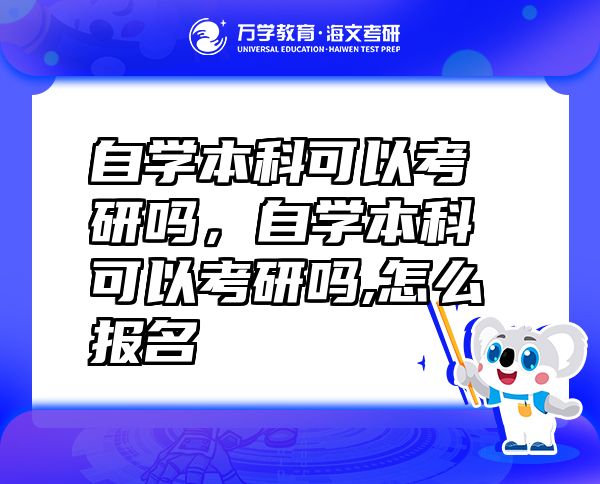 自學(xué)本科可以考研嗎，自學(xué)本科可以考研嗎,怎么報名