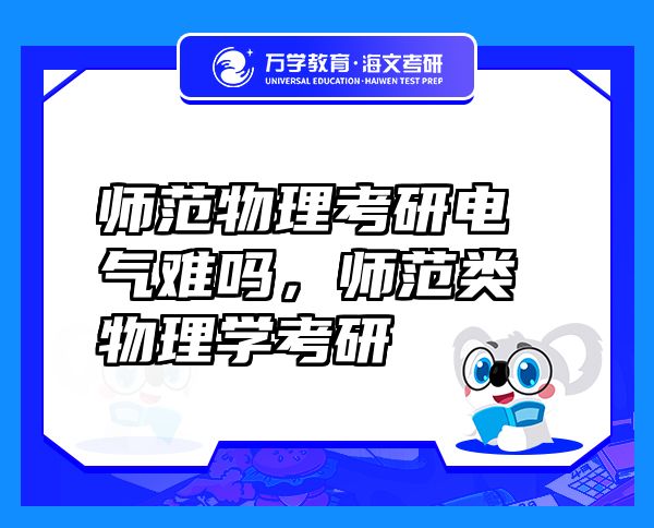 師范物理考研電氣難嗎，師范類物理學(xué)考研