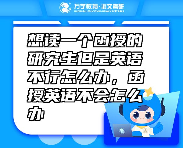 想讀一個函授的研究生但是英語不行怎么辦，函授英語不會怎么辦