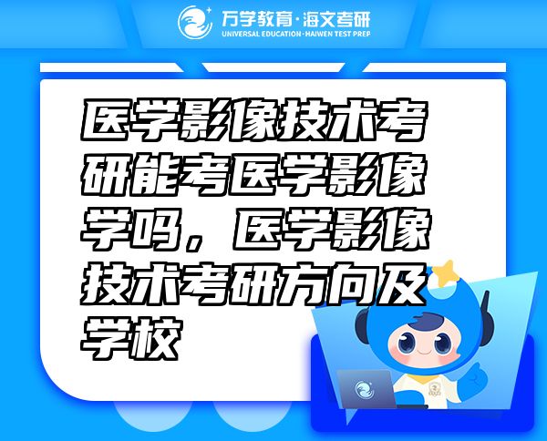 醫(yī)學(xué)影像技術(shù)考研能考醫(yī)學(xué)影像學(xué)嗎，醫(yī)學(xué)影像技術(shù)考研方向及學(xué)校