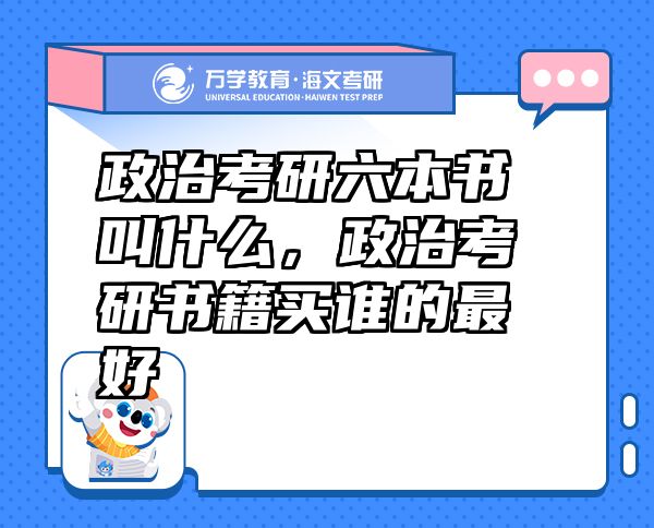 政治考研六本書叫什么，政治考研書籍買誰的最好
