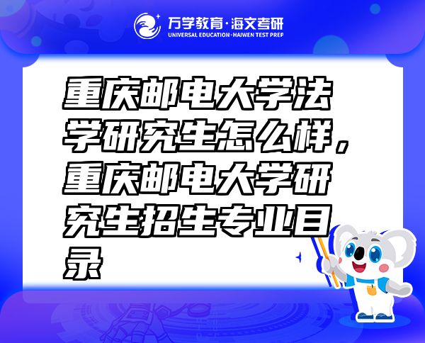 重慶郵電大學法學研究生怎么樣，重慶郵電大學研究生招生專業(yè)目錄