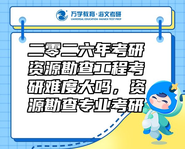 二零二六年考研資源勘查工程考研難度大嗎，資源勘查專業(yè)考研