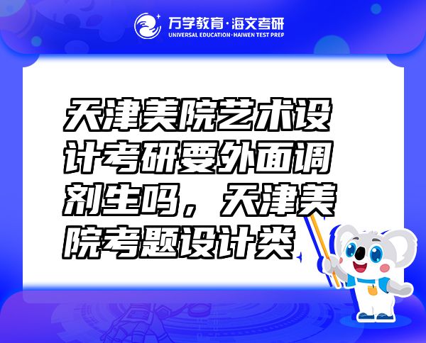 天津美院藝術設計考研要外面調劑生嗎，天津美院考題設計類