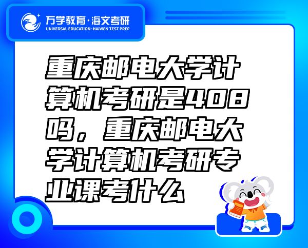 重慶郵電大學(xué)計(jì)算機(jī)考研是408嗎，重慶郵電大學(xué)計(jì)算機(jī)考研專業(yè)課考什么