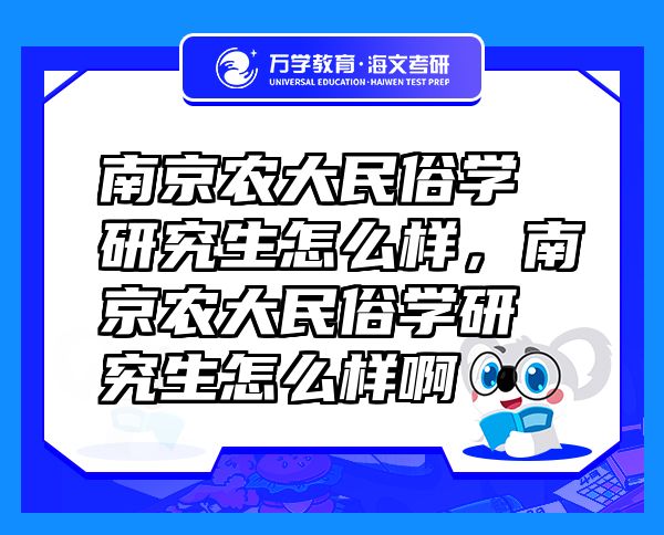 南京農(nóng)大民俗學(xué)研究生怎么樣，南京農(nóng)大民俗學(xué)研究生怎么樣啊
