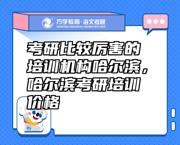 考研比較厲害的培訓(xùn)機(jī)構(gòu)哈爾濱，哈爾濱考研培訓(xùn)價(jià)格