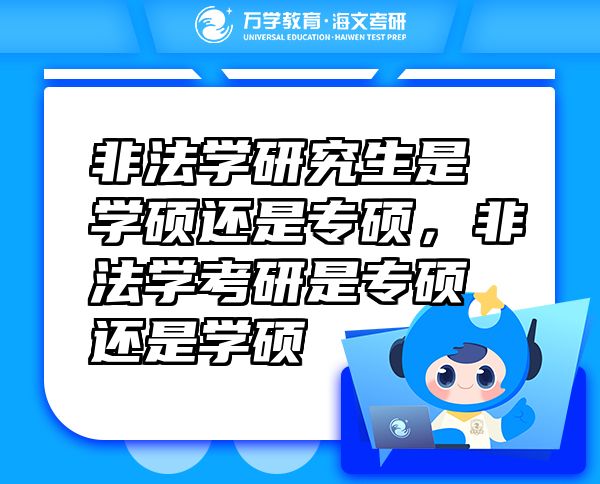 非法學(xué)研究生是學(xué)碩還是專碩，非法學(xué)考研是專碩還是學(xué)碩