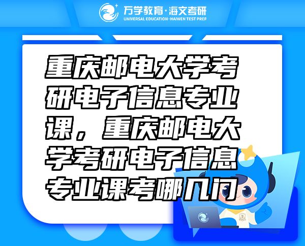 重慶郵電大學(xué)考研電子信息專業(yè)課，重慶郵電大學(xué)考研電子信息專業(yè)課考哪幾門