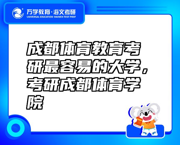 成都體育教育考研最容易的大學(xué)，考研成都體育學(xué)院