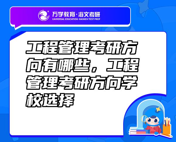 工程管理考研方向有哪些，工程管理考研方向?qū)W校選擇