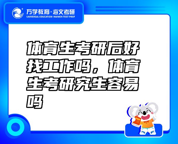 體育生考研后好找工作嗎，體育生考研究生容易嗎