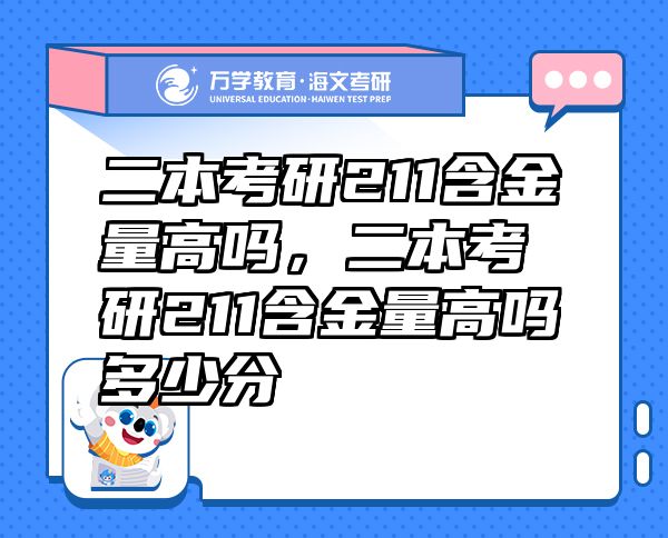二本考研211含金量高嗎，二本考研211含金量高嗎多少分