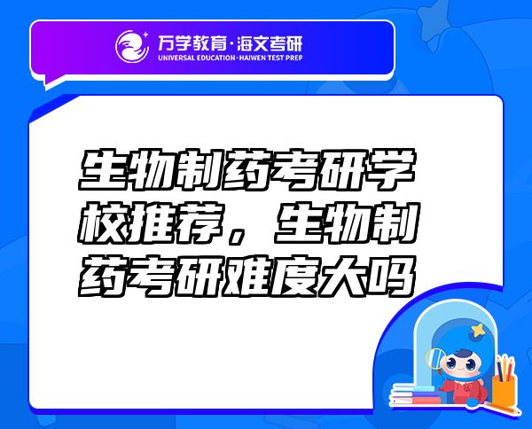 生物制藥考研學(xué)校推薦，生物制藥考研難度大嗎