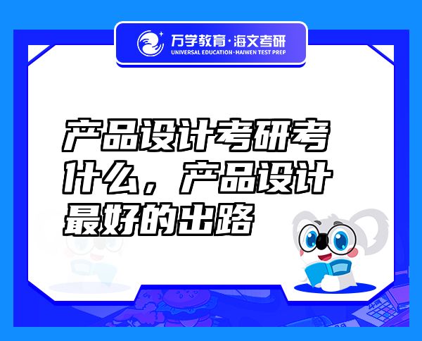 產(chǎn)品設(shè)計考研考什么，產(chǎn)品設(shè)計最好的出路