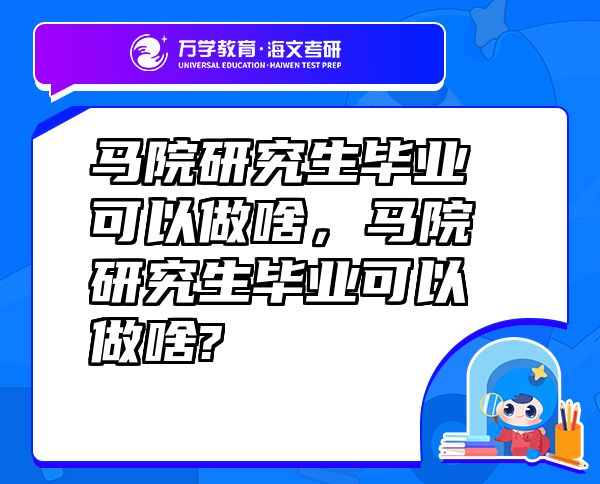 馬院研究生畢業(yè)可以做啥，馬院研究生畢業(yè)可以做啥?
