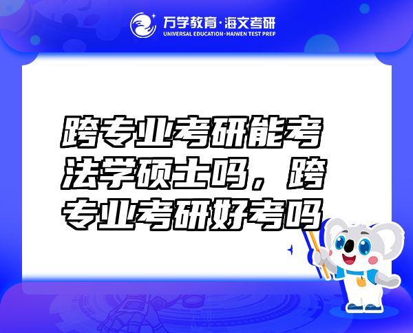 跨專業(yè)考研能考法學(xué)碩士嗎，跨專業(yè)考研好考嗎
