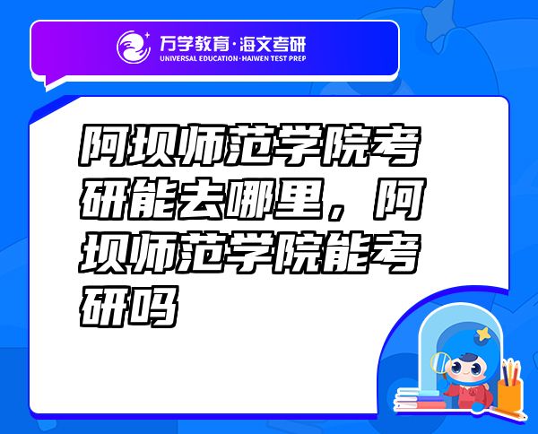 阿壩師范學(xué)院考研能去哪里，阿壩師范學(xué)院能考研嗎