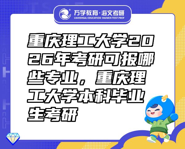 重慶理工大學(xué)2026年考研可報(bào)哪些專(zhuān)業(yè)，重慶理工大學(xué)本科畢業(yè)生考研